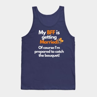 My BFF is getting Married! Of course I'm prepared to catch the bouquet, Tank Top